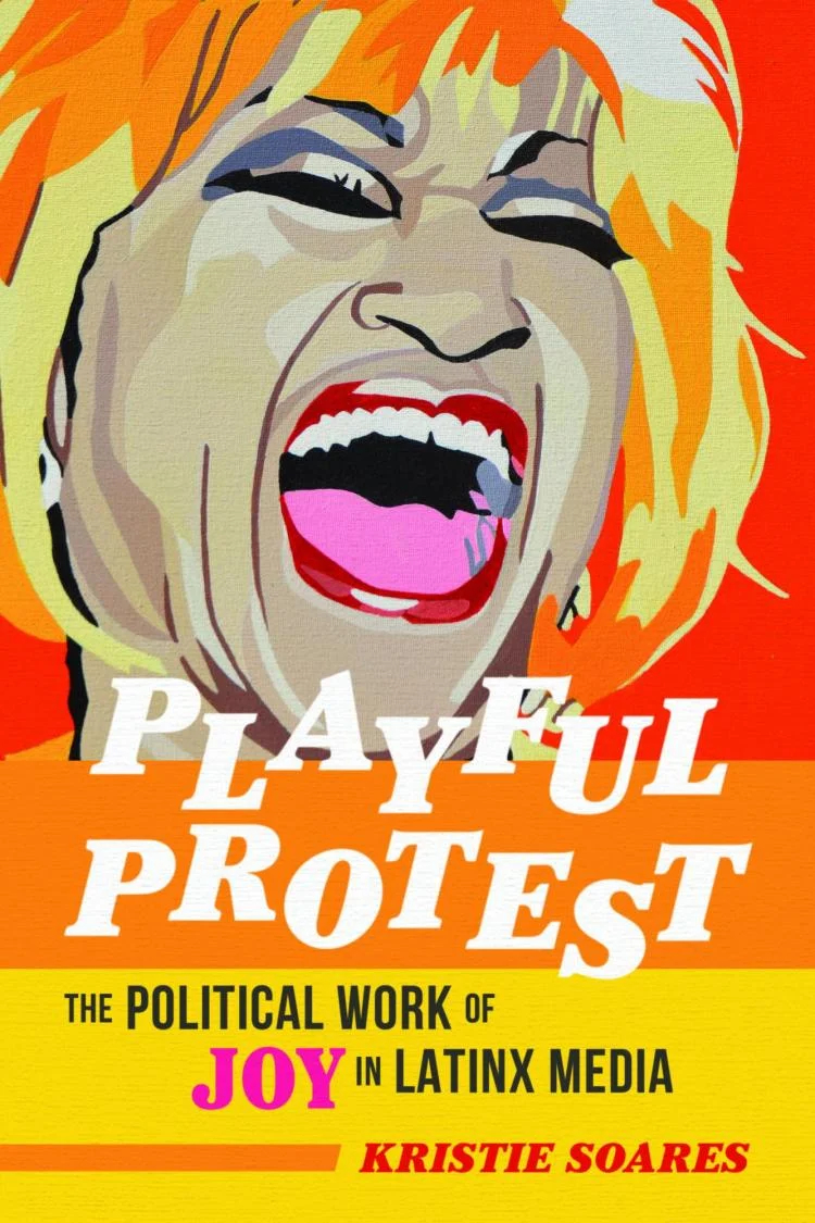 The cover of Soares' book, Playful Protest: The Political Work of Joy in Latinx Media. (Kristie Soares, The Bold/Juanita Hurtado)